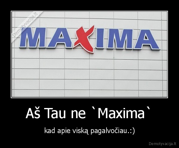 maxima,viskas, pagalvota