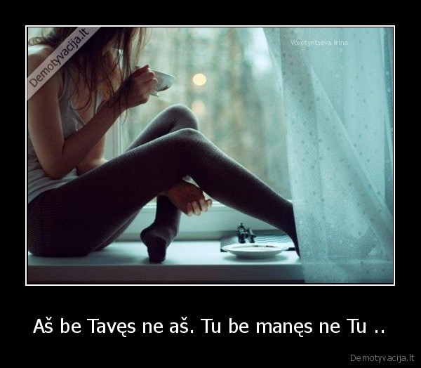 Aš be Tavęs ne aš. Tu be manęs ne Tu ..