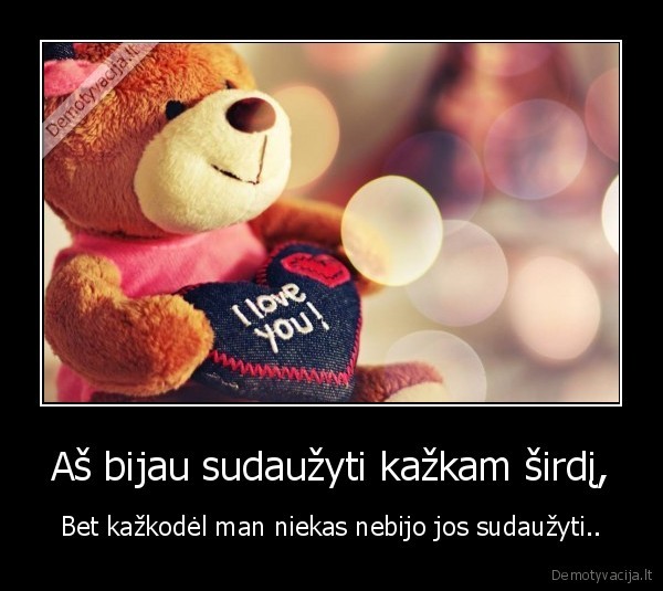 Aš bijau sudaužyti kažkam širdį,