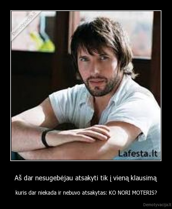 Aš dar nesugebėjau atsakyti tik į vieną klausimą