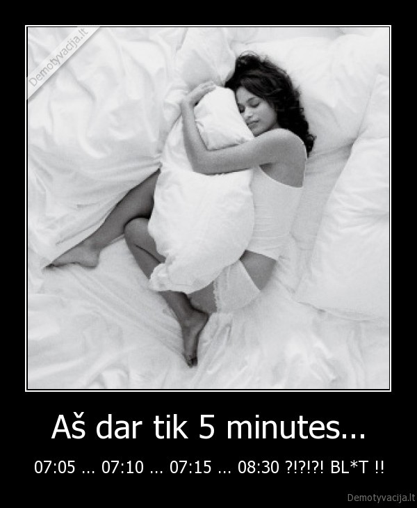 Aš dar tik 5 minutes...