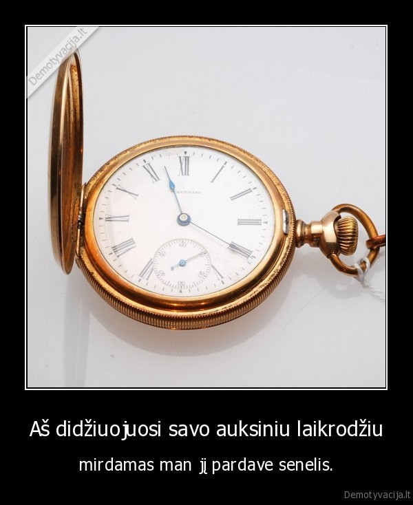 Aš didžiuojuosi savo auksiniu laikrodžiu