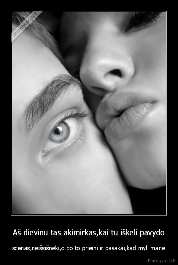 Aš dievinu tas akimirkas,kai tu iškeli pavydo