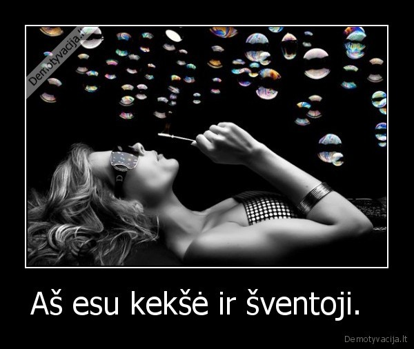 Aš esu kekšė ir šventoji.  