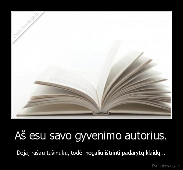 Aš esu savo gyvenimo autorius.