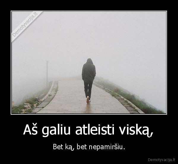 Aš galiu atleisti viską,