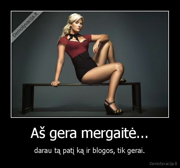 Aš gera mergaitė...