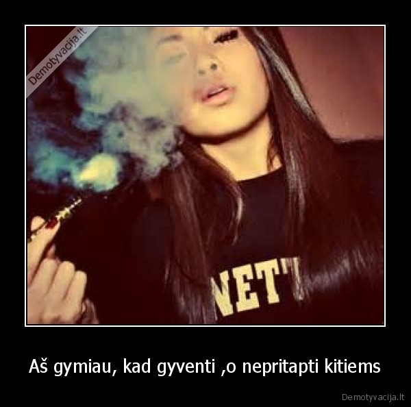 Aš gymiau, kad gyventi ,o nepritapti kitiems