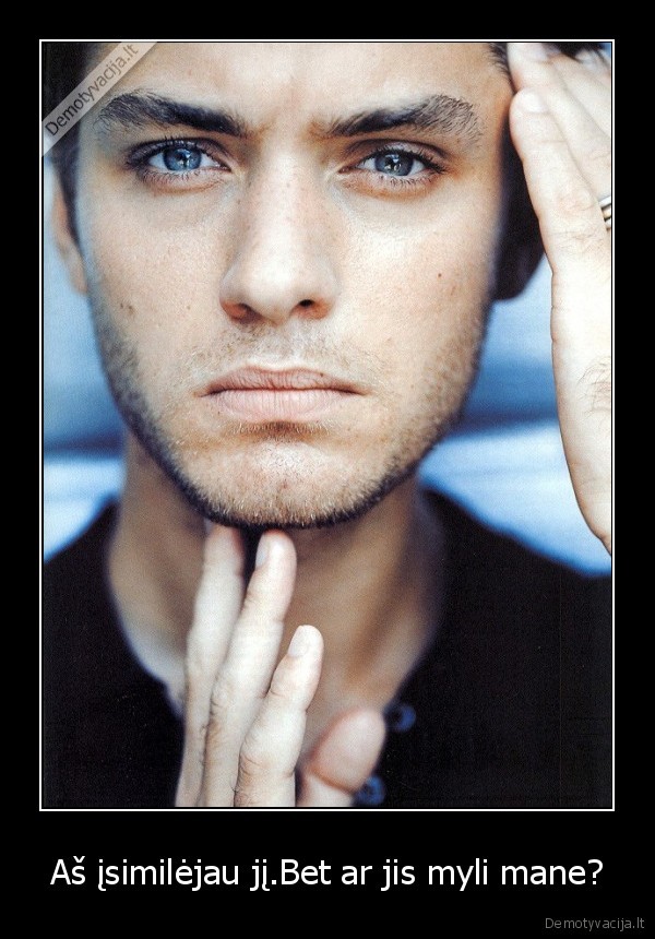 Aš įsimilėjau jį.Bet ar jis myli mane?