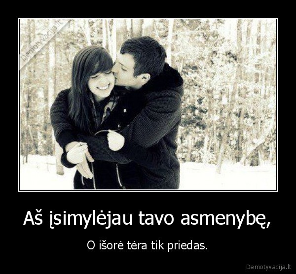 Aš įsimylėjau tavo asmenybę,