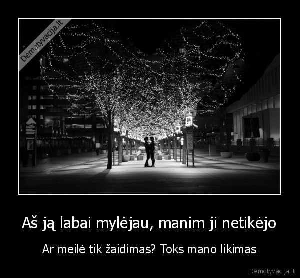 myliu,pasiilgau,truksta,viskas,nebegaliu,kancia,meile,akys,giluma,tamsa