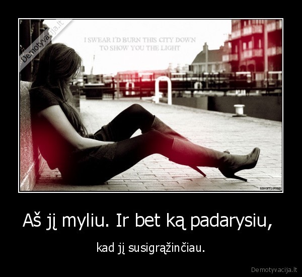 Aš jį myliu. Ir bet ką padarysiu, 