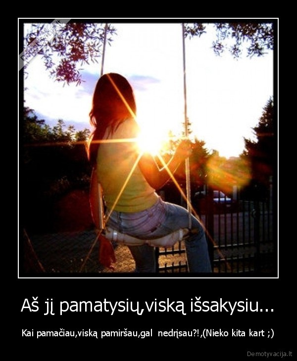 Aš jį pamatysių,viską išsakysiu...