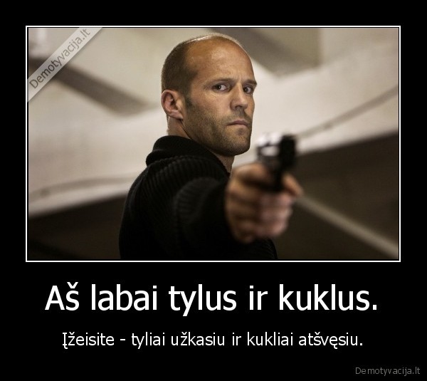 Aš labai tylus ir kuklus.