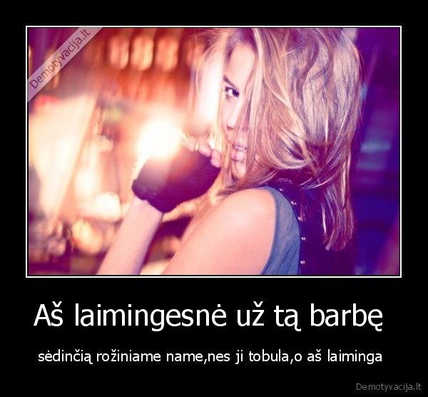 Aš laimingesnė už tą barbę 