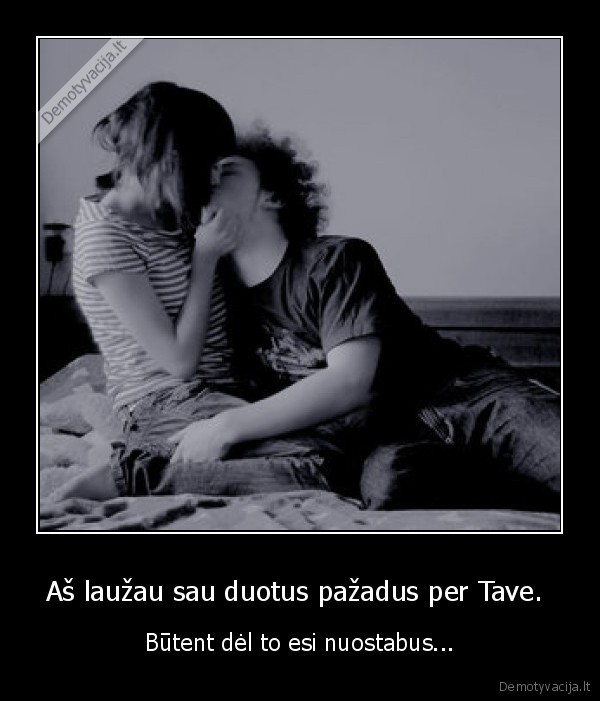 Aš laužau sau duotus pažadus per Tave. 