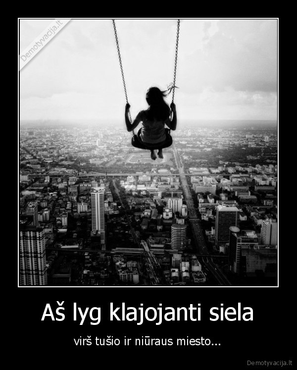 noriu,taves,bet,tu,per, daug,uzsidares,ir