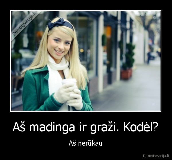 Aš madinga ir graži. Kodėl?