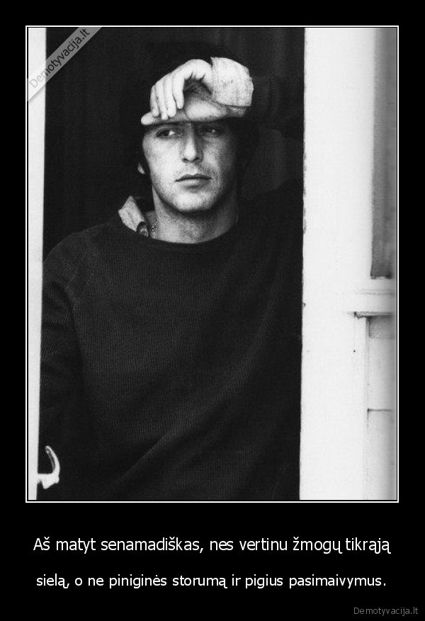 Aš matyt senamadiškas, nes vertinu žmogų tikrąją