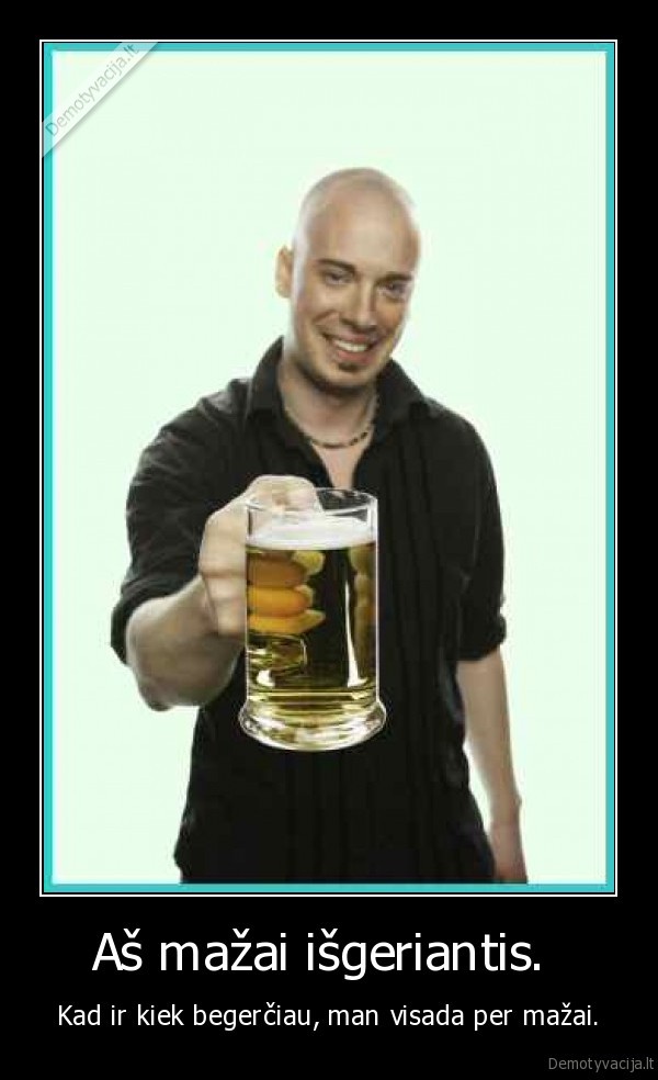 Aš mažai išgeriantis. 