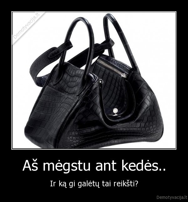 Aš mėgstu ant kedės..