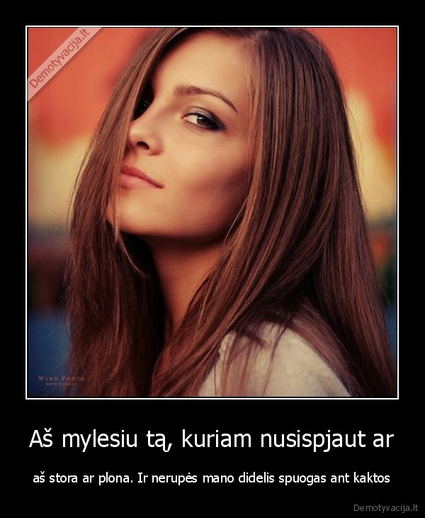 Aš mylesiu tą, kuriam nusispjaut ar