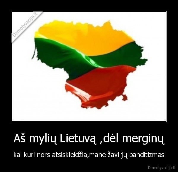Aš mylių Lietuvą ,dėl merginų
