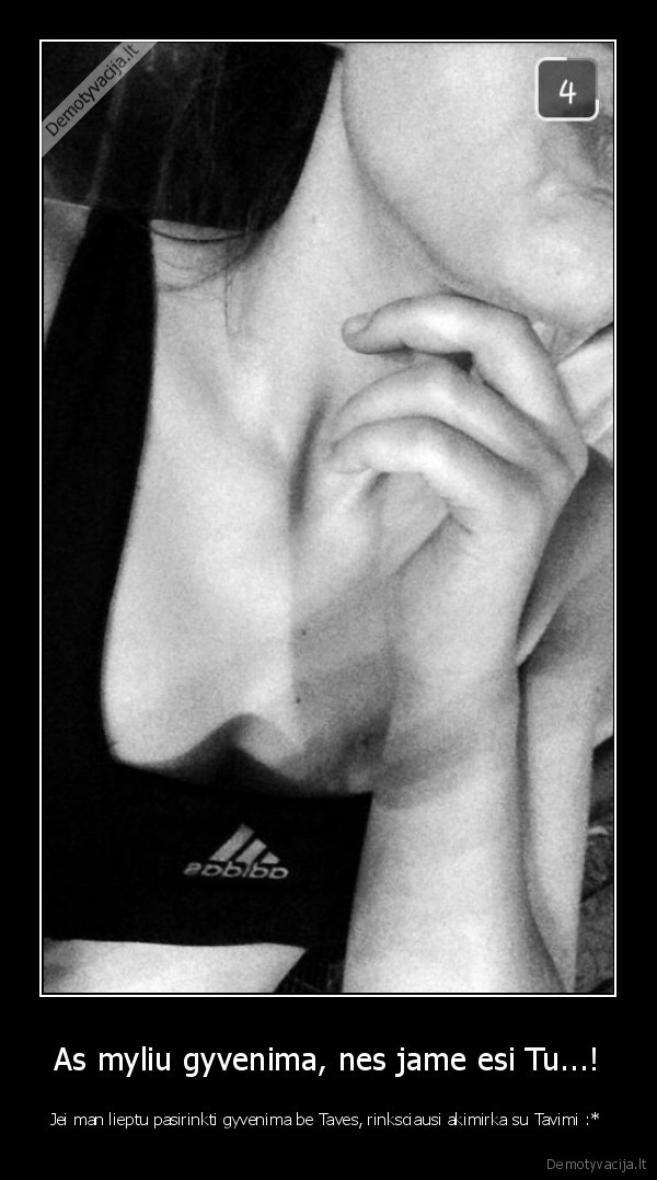 As myliu gyvenima, nes jame esi Tu...!