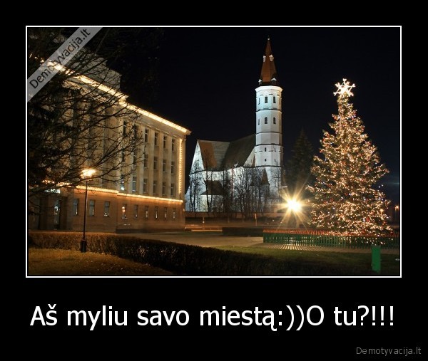 Aš myliu savo miestą:))O tu?!!!