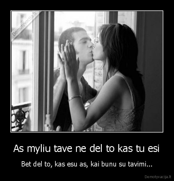 As myliu tave ne del to kas tu esi