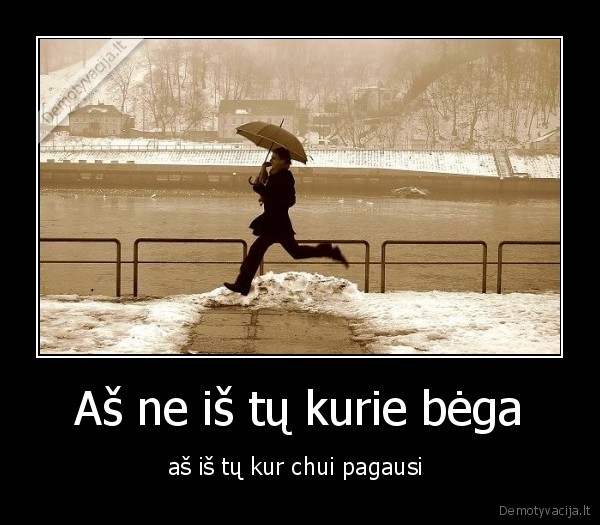 Aš ne iš tų kurie bėga