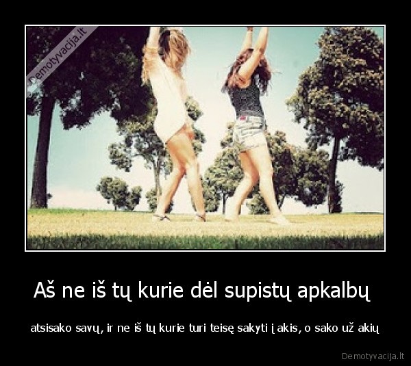 btch, please,savi, lieka, savais, o, su, savais, mes, einam, iki, galo