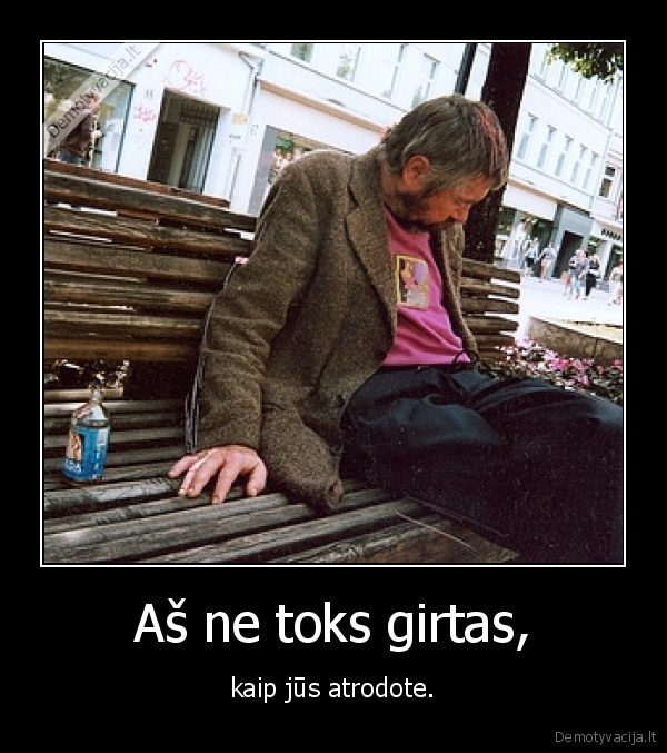 Aš ne toks girtas,