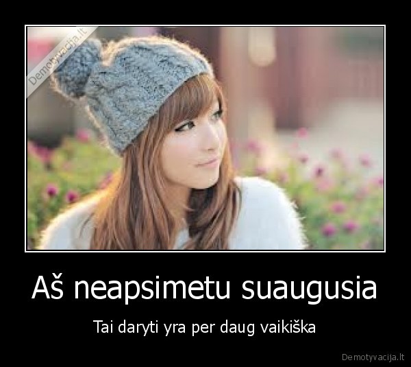 Aš neapsimetu suaugusia