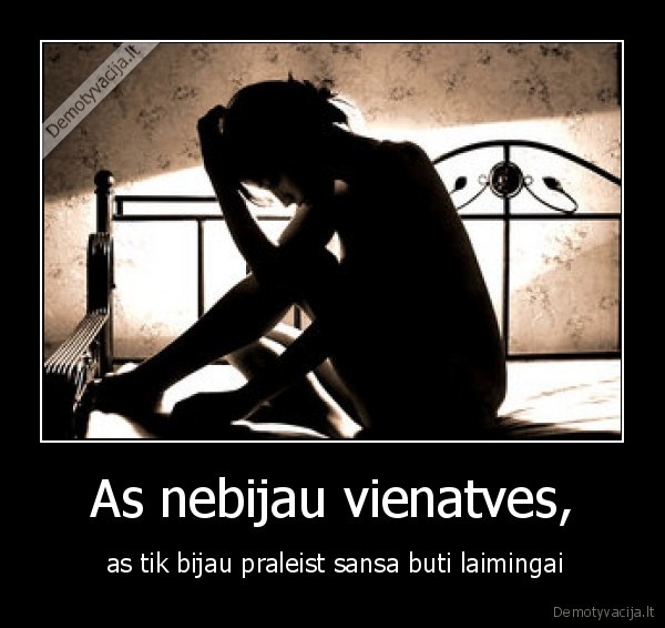 As nebijau vienatves,