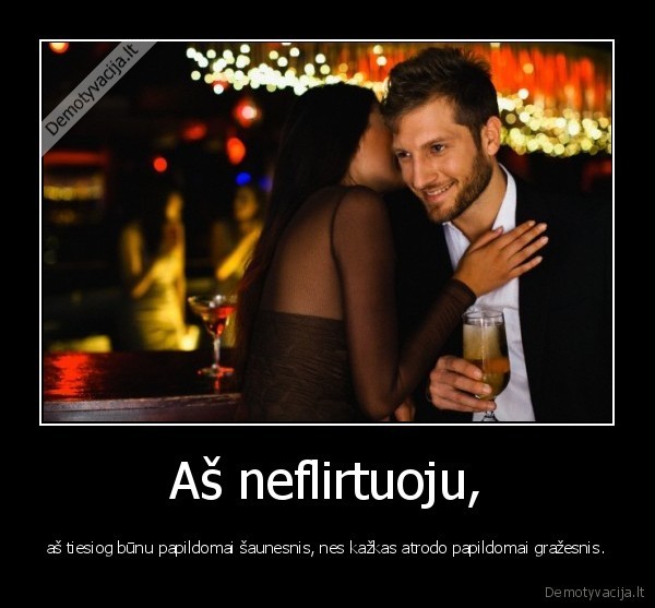 Aš neflirtuoju,