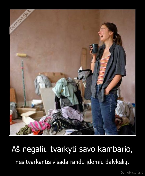 Aš negaliu tvarkyti savo kambario,