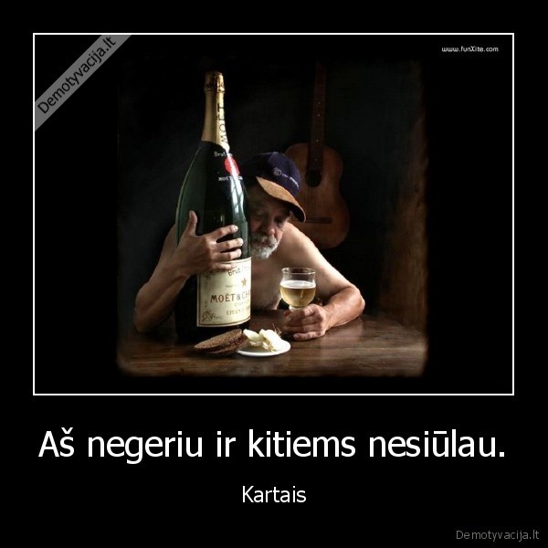 Aš negeriu ir kitiems nesiūlau.