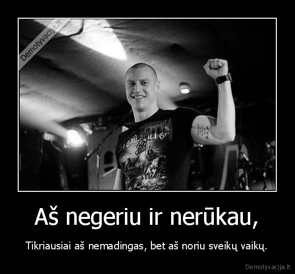 Aš negeriu ir nerūkau,