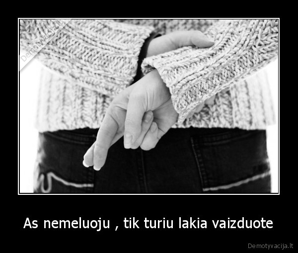 As nemeluoju , tik turiu lakia vaizduote