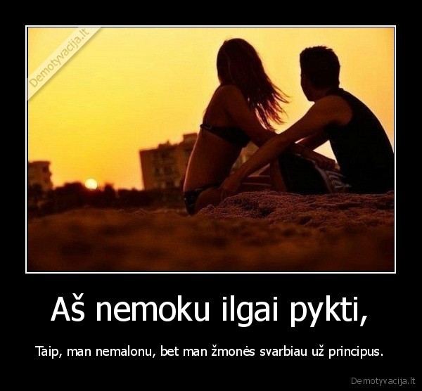 Aš nemoku ilgai pykti,