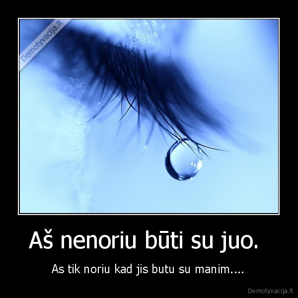 Aš nenoriu būti su juo. 