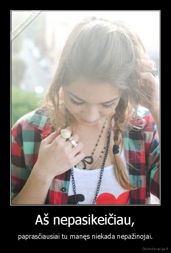 Aš nepasikeičiau,