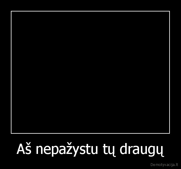Aš nepažystu tų draugų