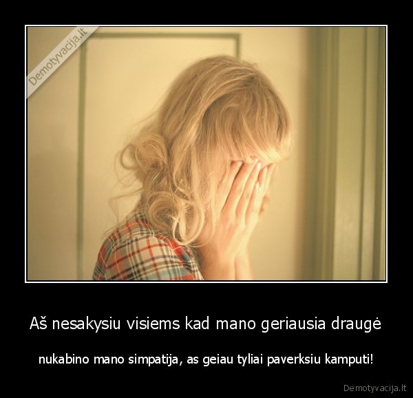 Aš nesakysiu visiems kad mano geriausia draugė