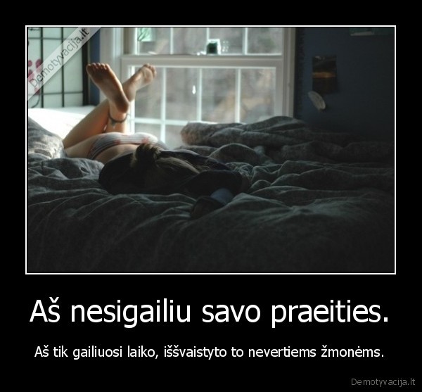 Aš nesigailiu savo praeities.