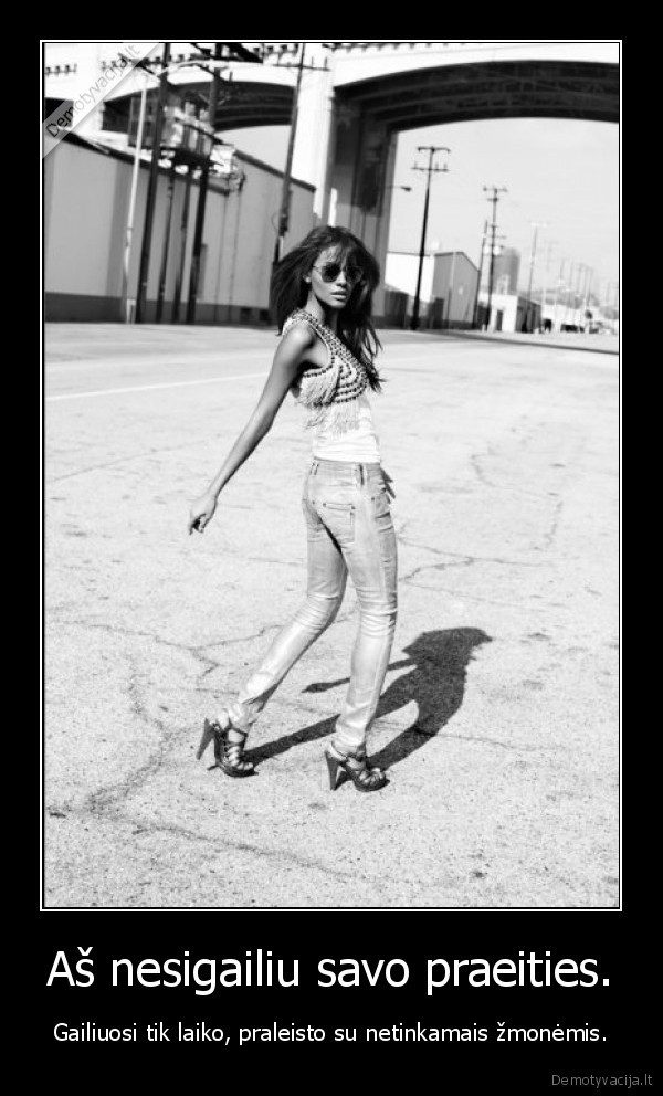 Aš nesigailiu savo praeities.