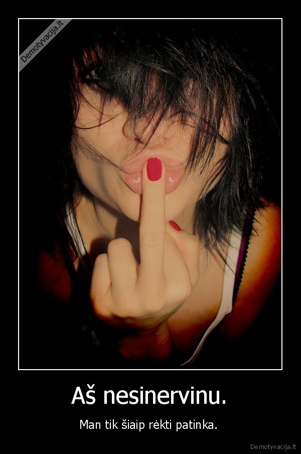 Aš nesinervinu.