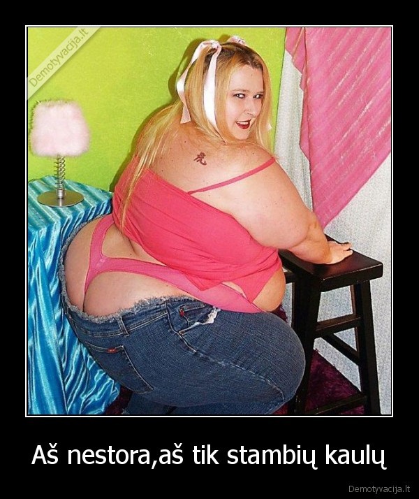 Aš nestora,aš tik stambių kaulų