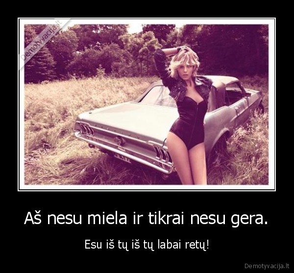 Aš nesu miela ir tikrai nesu gera.